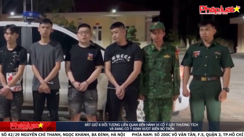 Bắt giữ 8 đối tượng liên quan đến hành vi cố ý gây thương tích và đang có ý định vượt biên bỏ trốn