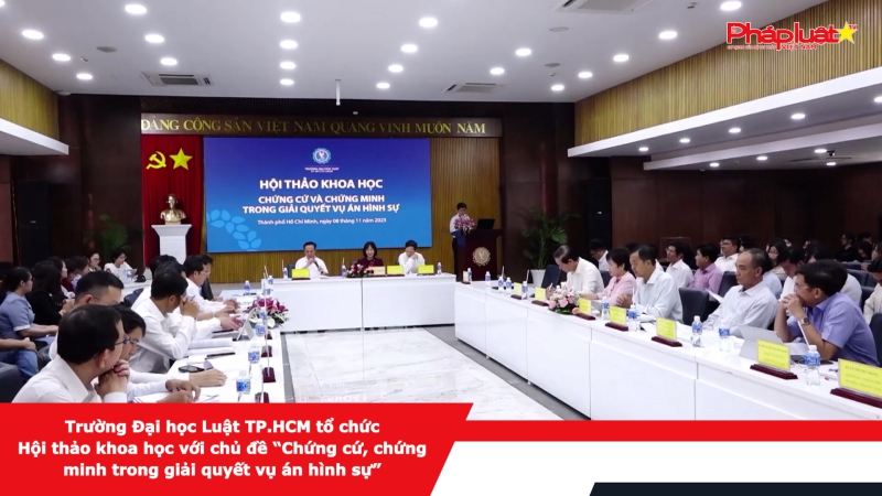Trường Đại học Luật TP.HCM tổ chức Hội thảo khoa học với chủ đề “Chứng cứ, chứng minh trong giải quyết vụ án hình sự”