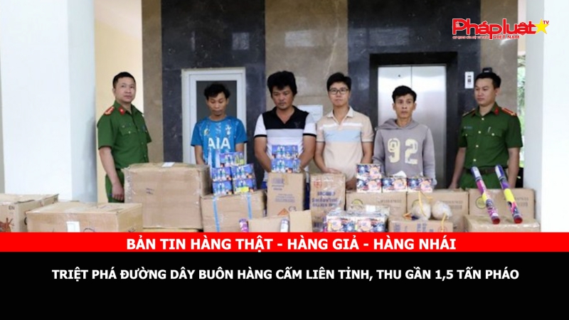 BẢN TIN CHUNG TAY CÙNG DOANH NGHIỆP PHÒNG CHỐNG HÀNG GIAN- HÀNG GIẢ- HÀNG NHÁI: Triệt phá đường dây buôn hàng cấm liên tỉnh, thu gần 1,5 tấn pháo