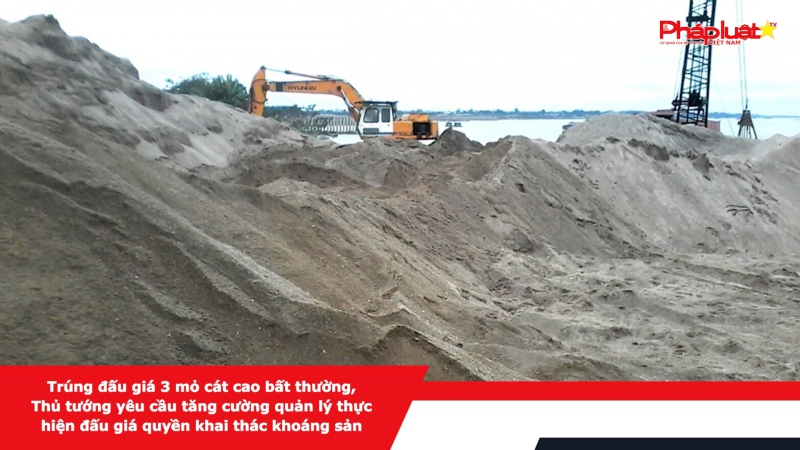 Trúng đấu giá 3 mỏ cát cao bất thường, Thủ tướng yêu cầu tăng cường quản lý thực hiện đấu giá quyền khai thác khoáng sản