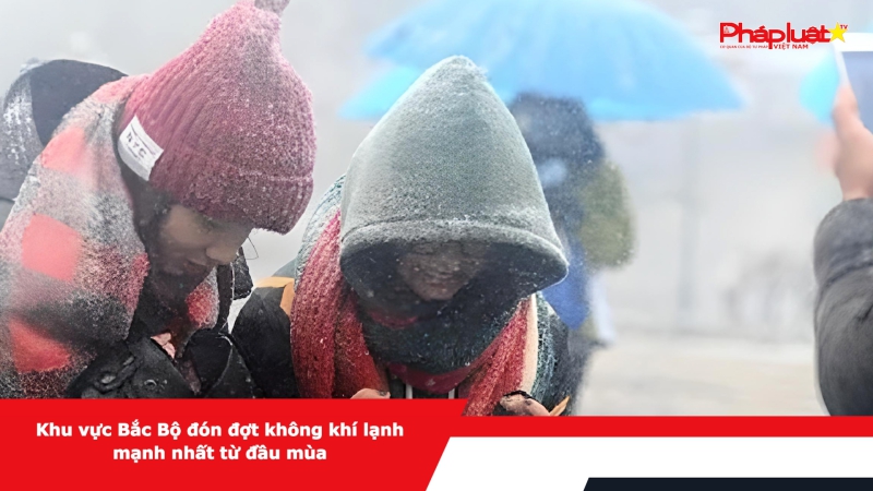 Khu vực Bắc Bộ đón đợt không khí lạnh mạnh nhất từ đầu mùa
