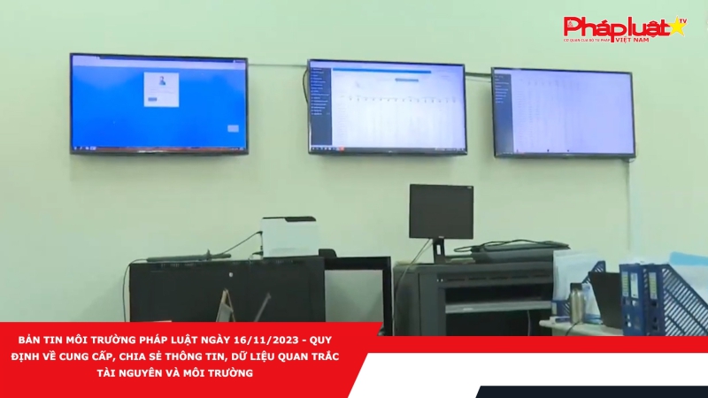 Bản tin Môi Trường Pháp luật ngày 16/11/2023 - Quy định về cung cấp, chia sẻ thông tin, dữ liệu quan trắc tài nguyên và môi trường