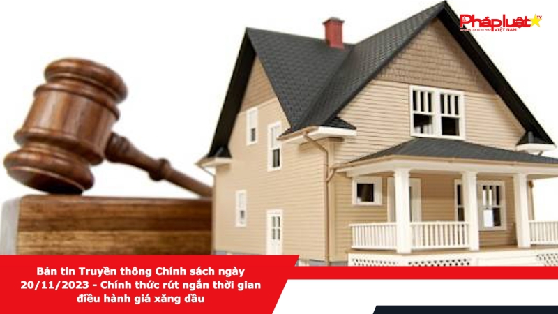 Bản tin Truyền thông Chính sách ngày 20/11/2023 - Chính thức rút ngắn thời gian điều hành giá xăng dầu