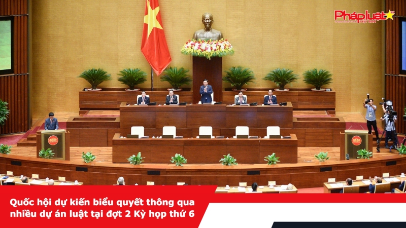 Quốc hội dự kiến biểu quyết thông qua nhiều dự án luật tại đợt 2 Kỳ họp thứ 6