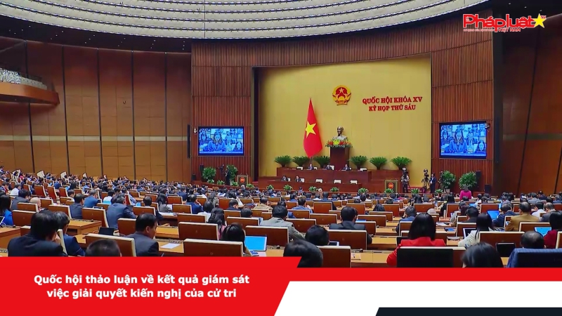 Quốc hội thảo luận về kết quả giám sát việc giải quyết kiến nghị của cử tri