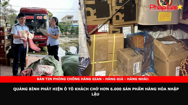 Bản tin chung tay cùng doanh nghiệp phòng chống Hàng gian- Hàng giả- Hàng nhái: Quảng Bình phát hiện ô tô khách chở hơn 6.000 sản phẩm hàng hóa nhập lậu