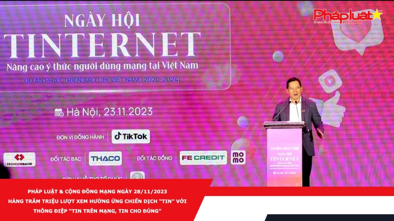 Pháp luật & Cộng đồng mạng ngày 28/11/2023: Hàng trăm triệu lượt xem hưởng ứng chiến dịch “Tin” với thông điệp “Tin trên mạng, tin cho đúng”.
