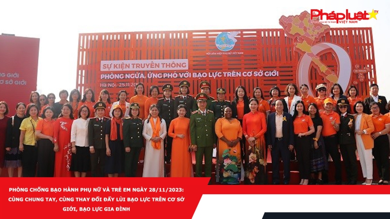 Phòng chống Bạo hành Phụ nữ và Trẻ em ngày 28/11/2023: Cùng chung tay, cùng thay đổi đẩy lùi bạo lực trên cơ sở giới, bạo lực gia đình