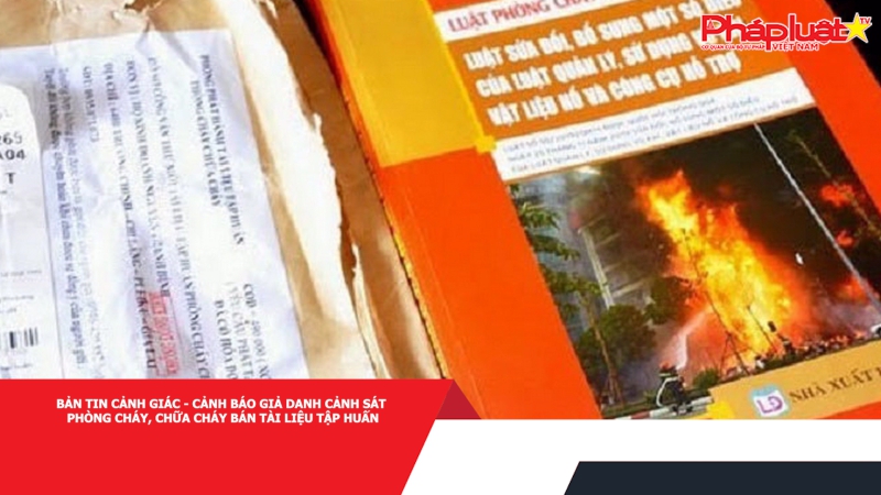 Bản tin cảnh giác - Cảnh báo giả danh Cảnh sát phòng cháy, chữa cháy bán tài liệu tập huấn