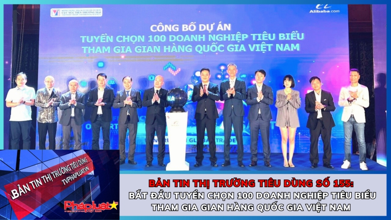 Bản tin Thị trường tiêu dùng số 155: Bắt đầu tuyển chọn 100 doanh nghiệp tiêu biểu tham gia Gian hàng Quốc gia Việt Nam