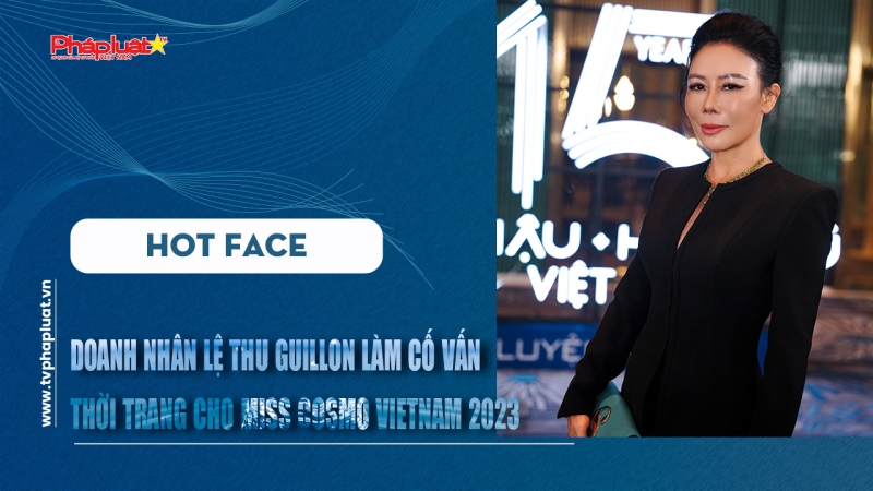 Bản tin Hotface: Doanh nhân Lệ Thu Guillon làm Cố vấn thời trang cho Miss Cosmo Vietnam 2023