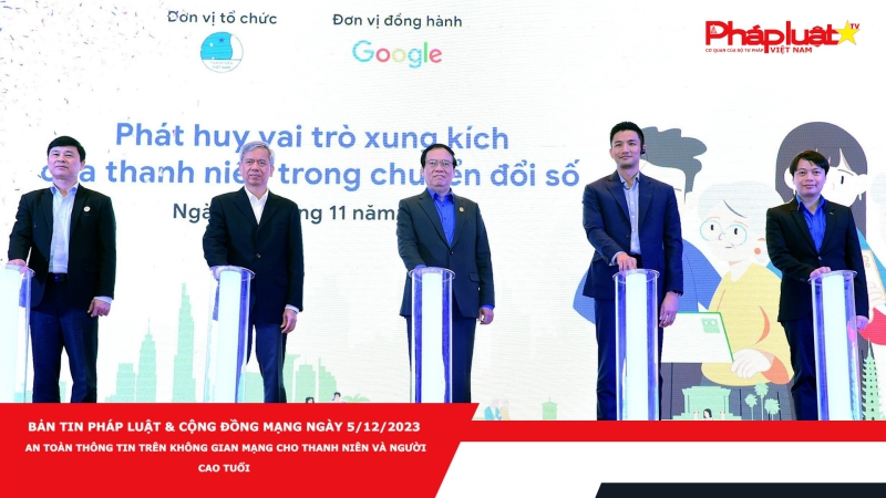 Bản tin Pháp luật & Cộng đồng mạng ngày 5/12/2023: An toàn thông tin trên không gian mạng cho thanh niên và người cao tuổi