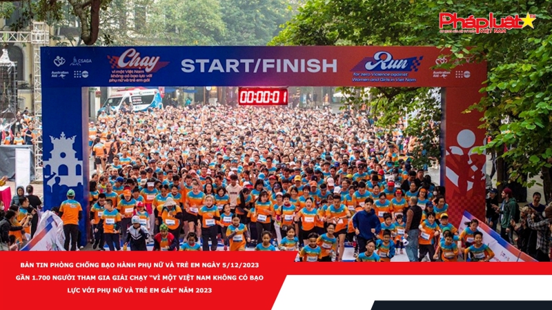 Bản tin Phòng chống Bạo hành Phụ nữ và Trẻ em ngày 5/12/2023: Gần 1.700 người tham gia Giải chạy “Vì một Việt Nam không có bạo lực với phụ nữ và trẻ em gái” năm 2023