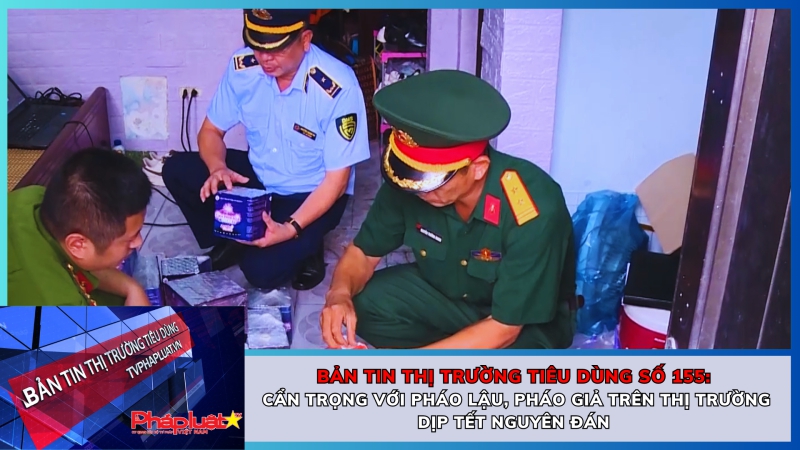 Bản tin Thị trường Tiêu dùng số 156: Cẩn trọng với pháo lậu, pháo giả trên thị trường dịp Tết Nguyên đán