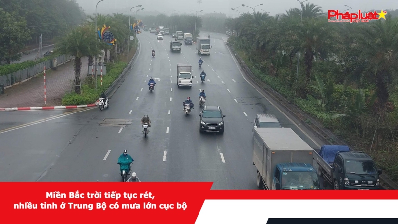 Miền Bắc trời tiếp tục rét, nhiều tỉnh ở Trung Bộ có mưa lớn cục bộ