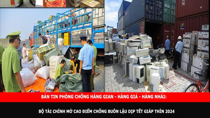 Bản tin chung tay cùng doanh nghiệp phòng chống Hàng gian- Hàng giả- Hàng nhái: Bộ Tài chính mở cao điểm chống buôn lậu dịp Tết Giáp Thìn 2024