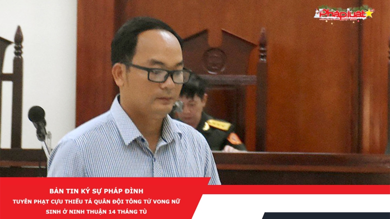 Bản tin Ký sự pháp đình - Tuyên phạt cựu thiếu tá quân đội tông tử vong nữ sinh ở Ninh Thuận 14 tháng tù
