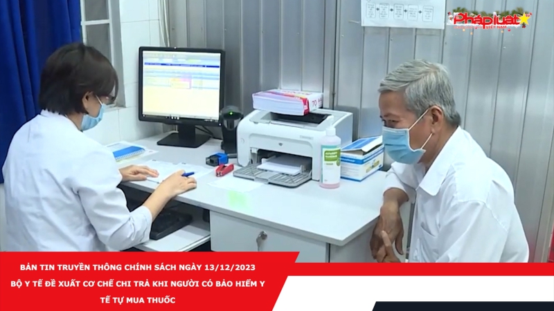 Bản tin Truyền thông Chính sách ngày 13/12/2023 - Bộ Y tế đề xuất cơ chế chi trả khi người có bảo hiểm y tế tự mua thuốc