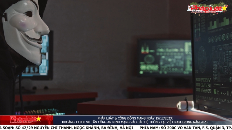 Pháp luật & Cộng đồng mạng ngày 15/12/2023: Khoảng 13.900 vụ tấn công an ninh mạng vào các hệ thống tại Việt Nam trong năm 2023