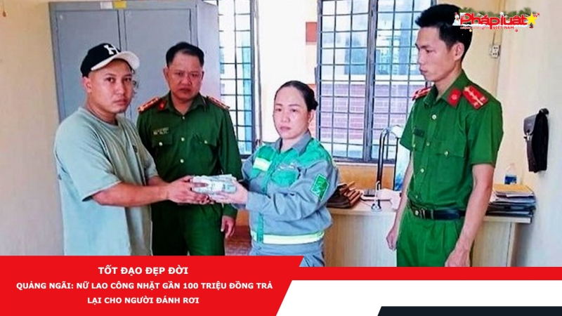 Tốt đạo đẹp đời - Quảng Ngãi: Nữ lao công nhặt gần 100 triệu đồng trả lại cho người đánh rơi