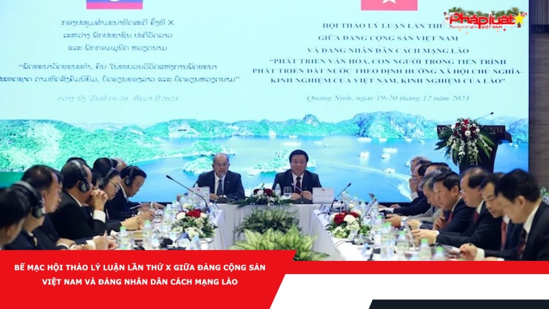 Bế mạc Hội thảo Lý luận lần thứ X giữa Đảng Cộng sản Việt Nam và Đảng Nhân dân Cách mạng Lào