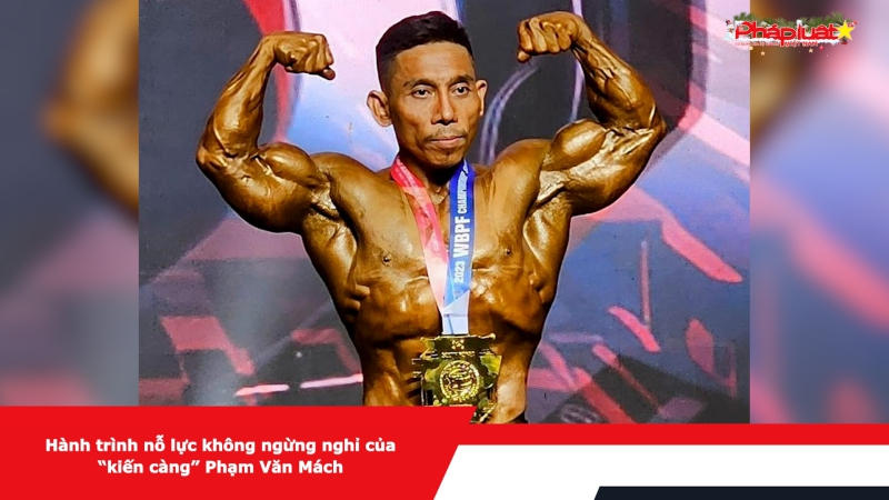 Hành trình nỗ lực không ngừng nghỉ của “kiến càng” Phạm Văn Mách