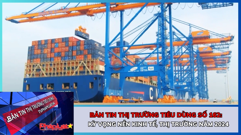 Bản tin Thị trường Tiêu dùng số 162: Kỳ vọng nền Kinh tế, thị trường năm 2024