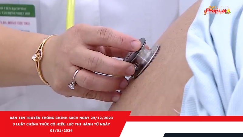 Bản tin Truyền thông Chính sách ngày 29/12/2023 - 3 luật chính thức có hiệu lực thi hành từ ngày 01/01/2024