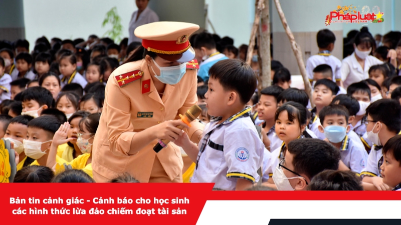 Bản tin cảnh giác - Cảnh báo cho học sinh các hình thức lừa đảo chiếm đoạt tài sản