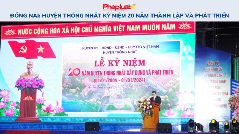 Đồng Nai: Huyện Thống Nhất kỷ niệm 20 năm thành lập và phát triển