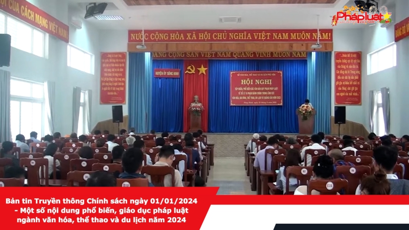 Bản tin Truyền thông Chính sách ngày 01/01/2024 - Một số nội dung phổ biến, giáo dục pháp luật ngành văn hóa, thể thao và du lịch năm 2024