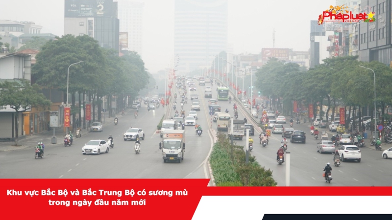 Khu vực Bắc Bộ và Bắc Trung Bộ có sương mù trong ngày đầu năm mới