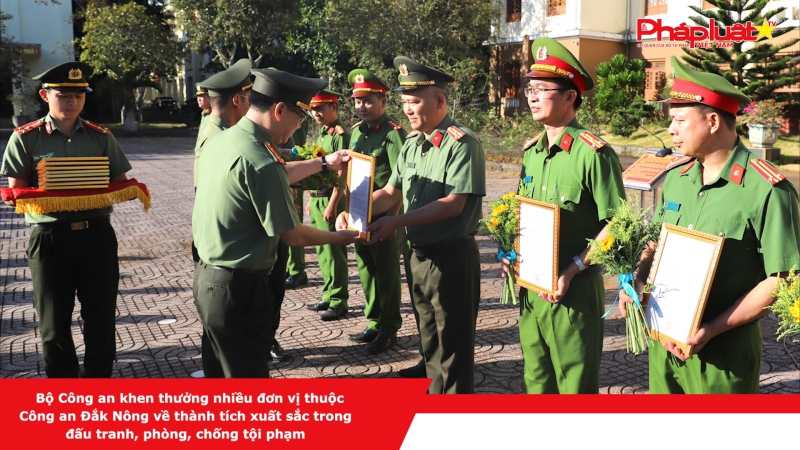 Bộ Công an khen thưởng nhiều đơn vị thuộc Công an Đắk Nông về thành tích xuất sắc trong đấu tranh, phòng, chống tội phạm