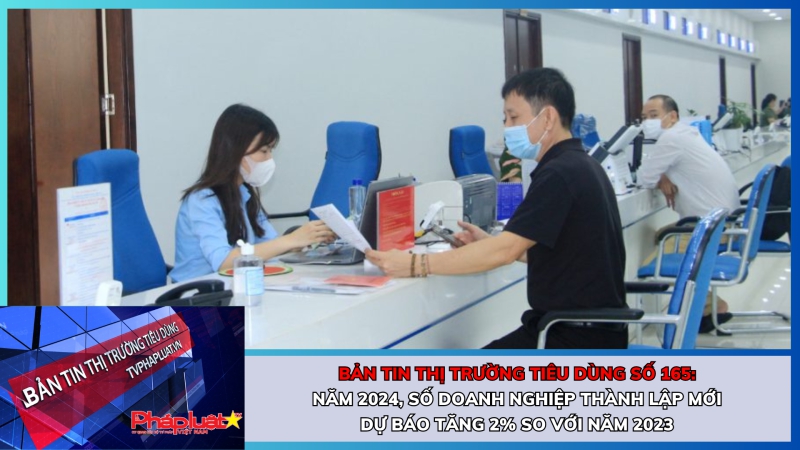 Bản tin Thị trường Tiêu dùng số 165: Năm 2024, số doanh nghiệp thành lập mới dự báo tăng 2% so với năm 2023