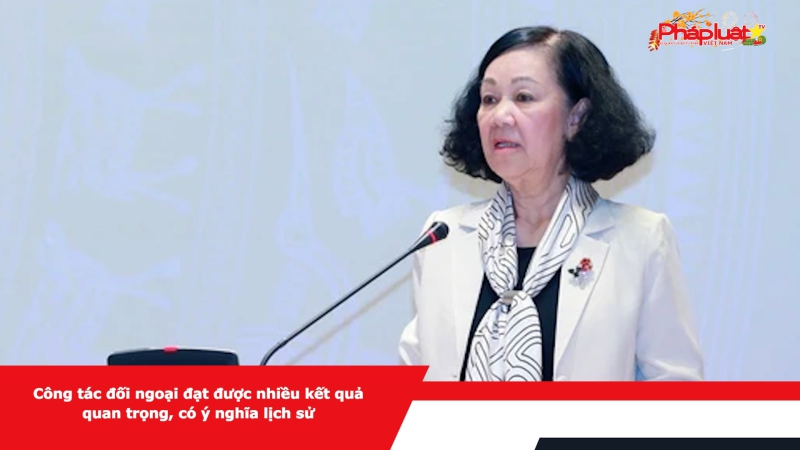 Công tác đối ngoại đạt được nhiều kết quả quan trọng, có ý nghĩa lịch sử