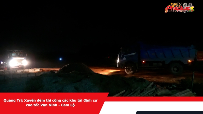 Quảng Trị: Xuyên đêm thi công các khu tái định cư cao tốc Vạn Ninh - Cam Lộ