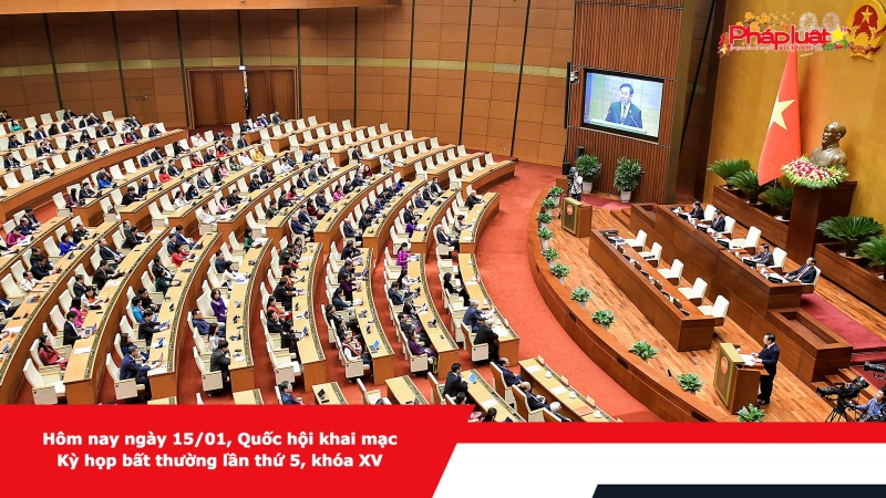 Hôm nay ngày 15/01, Quốc hội khai mạc Kỳ họp bất thường lần thứ 5, khóa XV