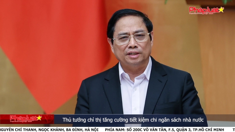 Bản tin Truyền thông Chính sách 16/1/2024: Thủ tướng chỉ thị tăng cường tiết kiệm chi ngân sách nhà nước