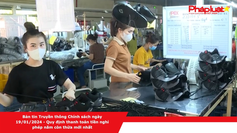 Bản tin Truyền thông Chính sách ngày 19/01/2024 - Quy định thanh toán tiền nghỉ phép năm còn thừa mới nhất