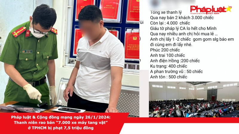 Pháp luật & Cộng đồng mạng ngày 26/1/2024: Thanh niên rao bán “7.000 xe máy tang vật” ở TPHCM bị phạt 7,5 triệu đồng