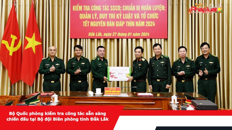 Bộ Quốc phòng kiểm tra công tác sẵn sàng chiến đấu tại Bộ đội Biên phòng tỉnh Đắk Lắk