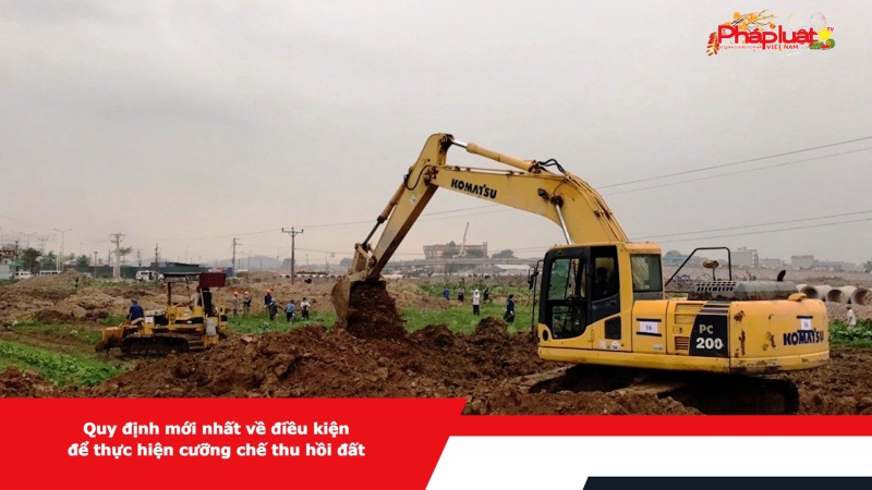 Quy định mới nhất về điều kiện để thực hiện cưỡng chế thu hồi đất
