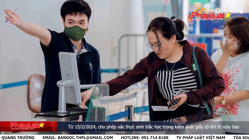 Bản tin Truyền thông Chính sách ngày 30/1/2024: Từ 15/2/2024, cho phép xác thực sinh trắc học trong kiểm soát giấy tờ khi đi máy bay