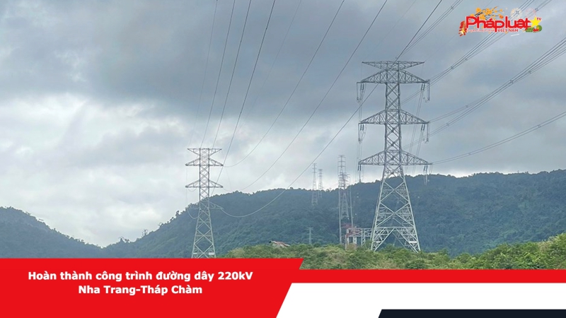 Hoàn thành công trình đường dây 220kV Nha Trang-Tháp Chàm