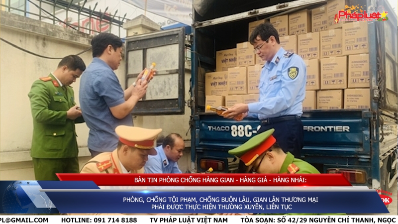 Bản tin chung tay cùng doanh nghiệp phòng chống Hàng gian- Hàng giả- Hàng nhái: Phòng, chống tội phạm, chống buôn lậu, gian lận thương mại phải được thực hiện thường xuyên, liên tục