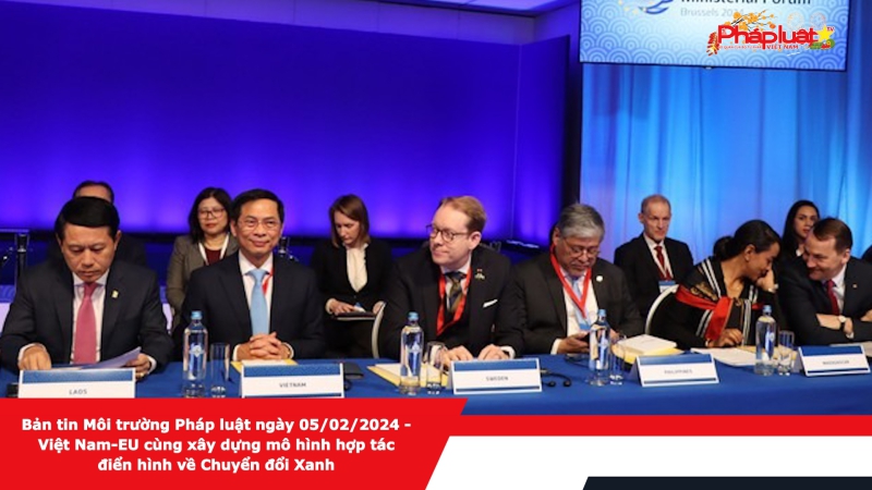 Bản tin Môi trường Pháp luật ngày 05/02/2024 - Việt Nam-EU cùng xây dựng mô hình hợp tác điển hình về Chuyển đổi Xanh