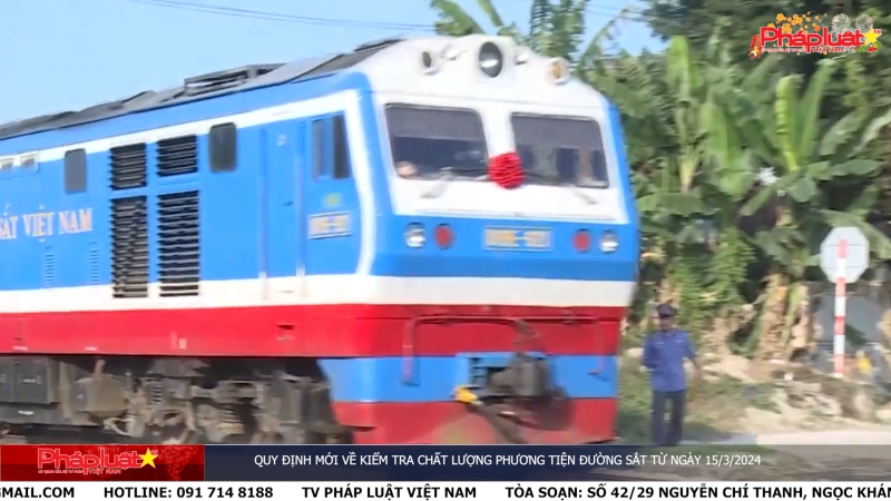 Bản tin Truyền thông Chính sách ngày 07/02/2024 - Quy định mới về kiểm tra chất lượng phương tiện đường sắt từ ngày 15/3/2024