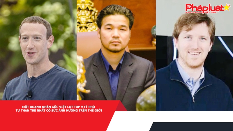 Một doanh nhân gốc Việt lọt top 9 tỷ phú tự thân trẻ nhất có sức ảnh hưởng trên thế giới