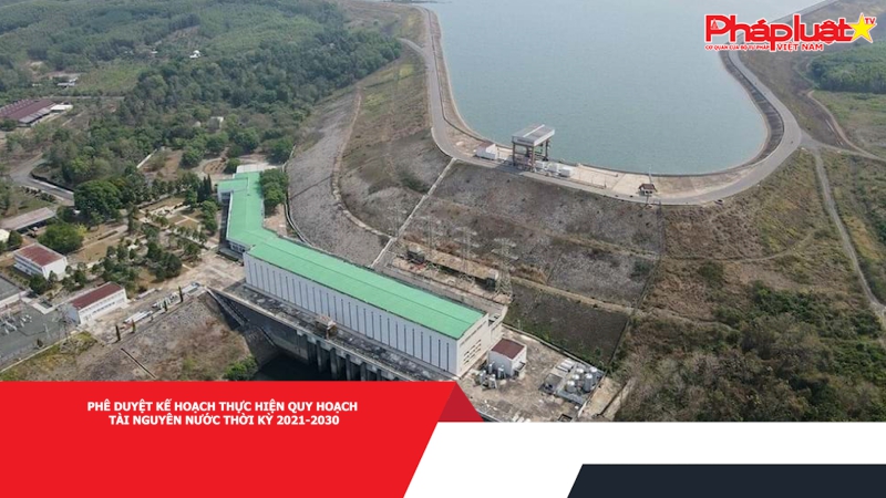 Phê duyệt kế hoạch thực hiện Quy hoạch tài nguyên nước thời kỳ 2021-2030