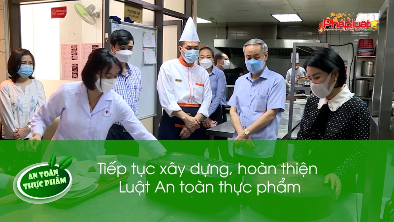 Bản tin An toàn Thực phẩm - Bộ Y tế: Tiếp tục xây dựng, hoàn thiện Luật An toàn thực phẩm
